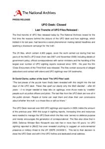 PRESS RELEASE  UFO Desk: Closed - Last Tranche of UFO Files Released The final tranche of UFO files released today by The National Archives reveal for the first time the reasons behind the closure of the UFO desk and how
