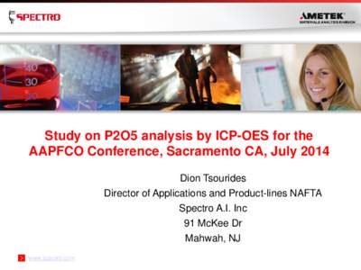 Study on P2O5 analysis by ICP-OES for the AAPFCO Conference, Sacramento CA, July 2014 Dion Tsourides Director of Applications and Product-lines NAFTA Spectro A.I. Inc 91 McKee Dr