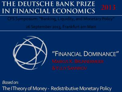 2013 CFS Symposium: “Banking, Liquidity, and Monetary Policy” 26 September 2013, Frankfurt am Main ”FINANCIAL DOMINANCE” MARKUS K. BRUNNERMEIER