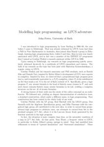 Modelling logic programming: an LFCS adventure John Power, University of Bath I was introduced to logic programming by Leon Sterling in 1988–89, the year before I came to Edinburgh. That was already informed by LFCS: L