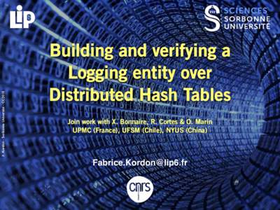 F. Kordon - Sorbonne Université - CC2018  Building and verifying a Logging entity over Distributed Hash Tables Join work with X. Bonnaire, R. Cortes & O. Marin
