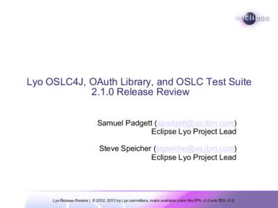 Lyo OSLC4J, OAuth Library, and OSLC Test Suite[removed]Release Review Samuel Padgett ([removed]) Eclipse Lyo Project Lead Steve Speicher ([removed]) Eclipse Lyo Project Lead