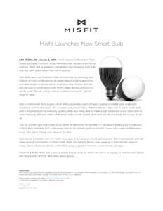 Misfit Launches New Smart Bulb LAS VEGAS, NV January 6, Misfit, makers of Shine and Flash fitness and sleep monitors, today launched their second smart home product, Misfit Bolt, a wirelessly connected color-chang