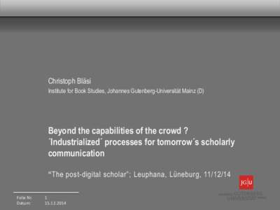 Christoph Bläsi Institute for Book Studies, Johannes Gutenberg-Universität Mainz (D) Beyond the capabilities of the crowd ? ´Industrialized´ processes for tomorrow´s scholarly communication