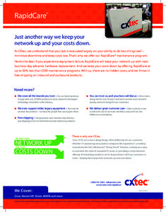 RapidCare® Just another way we keep your network up and your costs down. At CXtec, we understand that your job is evaluated largely on your ability to do two things well – minimize downtime and keep costs low. That’