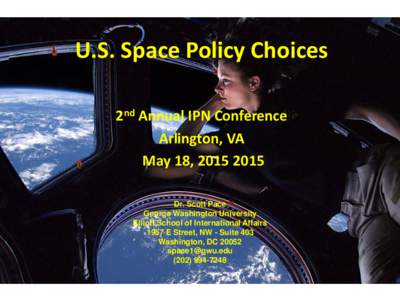 U.S. Space Policy Choices 2nd Annual IPN Conference Arlington, VA May 18, Dr. Scott Pace George Washington University