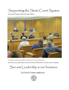 Supporting the State Court System La Crosse County Clerk of Courts Office Providing Court Records and Judicial Assistance as well as Courtroom Security  State and County partnership ensures the efficient administration o
