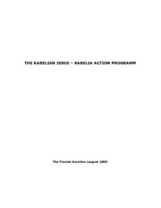 THE KARELIAN ISSUE – KARELIA ACTION PROGRAMM  The Finnish Karelian League 2005 THE KARELIAN ISSUE - KARELIA - ACTION PROGRAMME TABLE OF CONTENTS