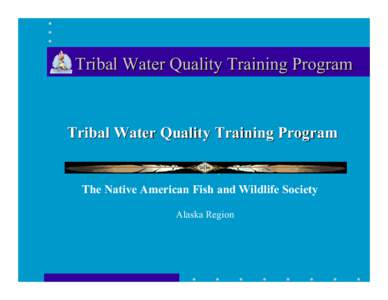 Tribal Water Quality Training Program  Tribal Water Quality Training Program Presented by  The Native American Fish and Wildlife Society