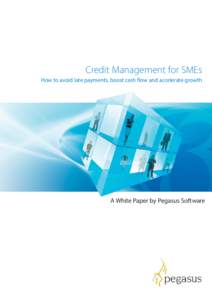 Credit Management for SMEs How to avoid late payments, boost cash flow and accelerate growth A White Paper by Pegasus Software  A Guide to Credit Management for SMEs