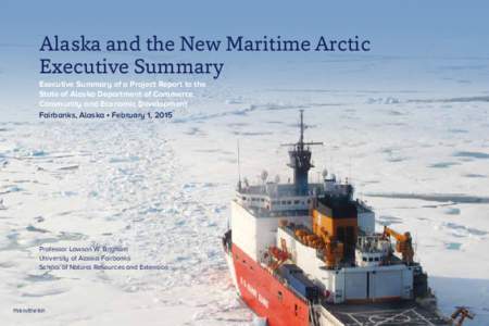 Alaska and the New Maritime Arctic Executive Summary Executive Summary of a Project Report to the State of Alaska Department of Commerce, Community and Economic Development Fairbanks, Alaska • February 1, 2015