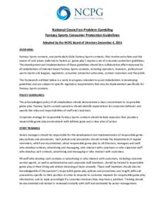 National Council on Problem Gambling Fantasy Sports Consumer Protection Guidelines Adopted by the NCPG Board of Directors December 4, 2015 OVERVIEW: Fantasy Sports contests, and particularly Daily Fantasy Sports contests
