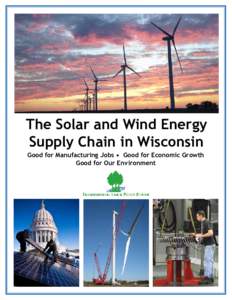The Solar and Wind Energy Supply Chain in Wisconsin Good for Manufacturing Jobs • Good for Economic Growth Good for Our Environment  At a Glance: