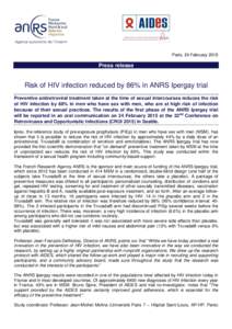Paris, 24 FebruaryPress release Risk of HIV infection reduced by 86% in ANRS Ipergay trial Preventive antiretroviral treatment taken at the time of sexual intercourses reduces the risk