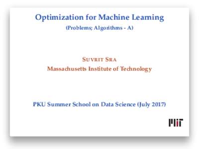 Optimization for Machine Learning (Problems; Algorithms - A) S UVRIT S RA Massachusetts Institute of Technology