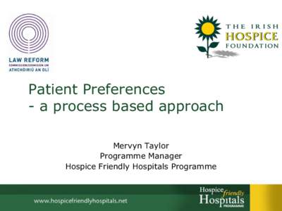 Patient Preferences - a process based approach Mervyn Taylor Programme Manager Hospice Friendly Hospitals Programme