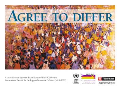 Agree to differ  A co-publication between Tudor Rose and UNESCO for the International Decade for the Rapprochement of Cultures (2013–SHS/2015/PI/H/1