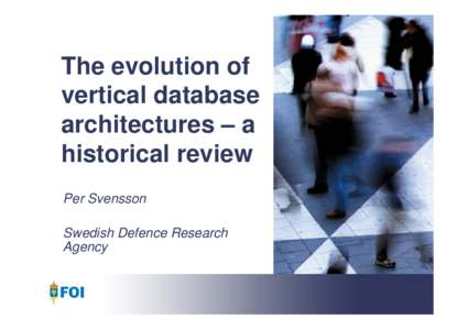 The evolution of vertical database architectures – a historical review Per Svensson Swedish Defence Research