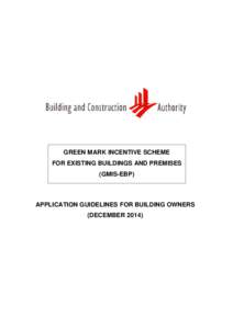 GREEN MARK INCENTIVE SCHEME FOR EXISTING BUILDINGS AND PREMISES (GMIS-EBP) APPLICATION GUIDELINES FOR BUILDING OWNERS (DECEMBER 2014)
