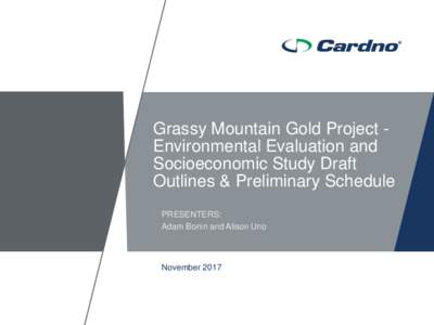 Grassy Mountain Gold Project Environmental Evaluation and Socioeconomic Study Draft Outlines & Preliminary Schedule PRESENTERS: Adam Bonin and Alison Uno