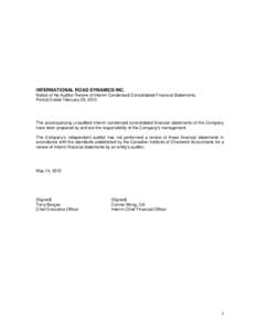 INTERNATIONAL ROAD DYNAMICS INC. Notice of No Auditor Review of Interim Condensed Consolidated Financial Statements Period Ended February 29, 2012 The accompanying unaudited interim condensed consolidated financial state