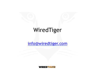 WiredTiger  A data management engine Big memory and data focus Scalable