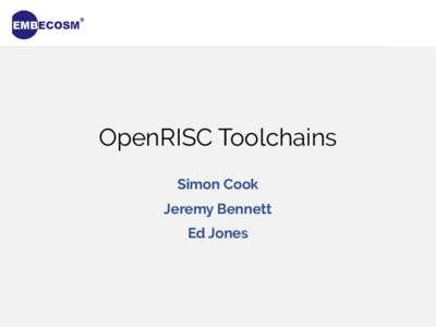 OpenRISC Toolchains Simon Cook Jeremy Bennett Ed Jones  GNU Toolchain