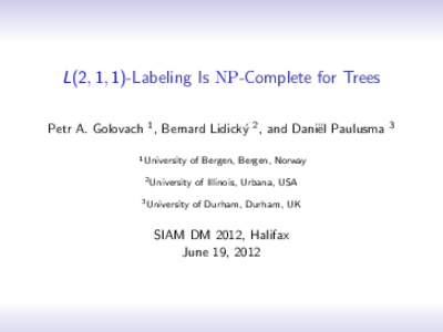L(2, 1, 1)-Labeling Is NP-Complete for Trees Petr A. Golovach 1 , Bernard Lidick´y 2 , and Dani¨el Paulusma 1 University of Bergen, Bergen, Norway