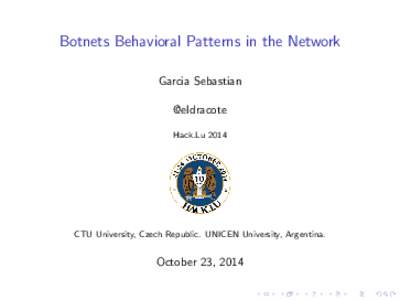 Botnets Behavioral Patterns in the Network Garcia Sebastian @eldracote Hack.LuCTU University, Czech Republic. UNICEN University, Argentina.