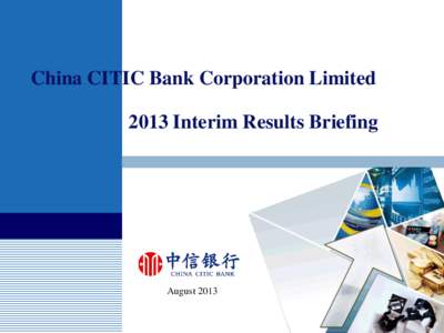 China CITIC Bank Corporation Limited 2013 Interim Results Briefing August 2013  Contents