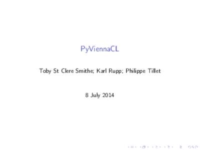 PyViennaCL Toby St Clere Smithe; Karl Rupp; Philippe Tillet 8 July 2014  Outline
