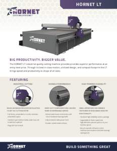 HORNET LT  BIG PRODUCTIVITY. BIGGER VALUE. The HORNET LT industrial-quality cutting machine provides provides superior performance at an entry-level price. Through its best-in-class motion, unitized design, and compact f