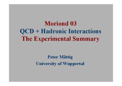 Moriond 03 QCD + Hadronic Interactions The Experimental Summary Peter Mättig University of Wuppertal