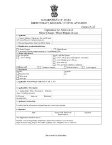 GOVERNMENT OF INDIA DIRECTORATE GENERAL OF CIVIL AVIATION Form CA-32 Application for Approval of Minor Change / Minor Repair Design 1. Applicant