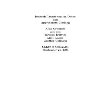 Isotropic Transformation Optics and Approximate Cloaking Allan Greenleaf joint with Yaroslav Kurylev