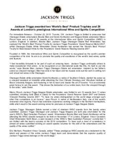 Jackson Triggs awarded two ‘World’s Best’ Product Trophies and 29 Awards at London’s prestigious International Wine and Spirits Competition For Immediate Release – October 22, 2010 Toronto, ON Jackson Triggs is