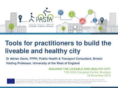 Tools for practitioners to build the liveable and healthy city Dr Adrian Davis, FFPH, Public Health & Transport Consultant, Bristol Visiting Professor, University of the West of England BUILDING THE LIVEABLE AND HEALTHY 