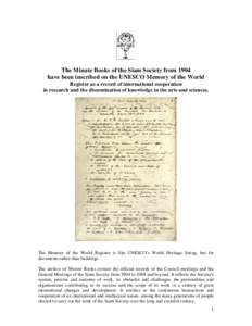 The Minute Books of the Siam Society from 1904 have been inscribed on the UNESCO Memory of the World Register as a record of international cooperation in research and the dissemination of knowledge in the arts and scienc