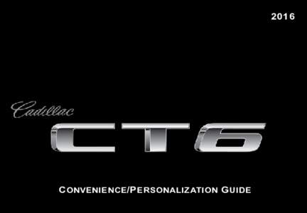 2016  C onvenience /P ersonalization G uide Review this quick reference guide for an overview of some important features in your Cadillac CT6. Some optional equipment described in this guide (denoted by ♦) may not be 