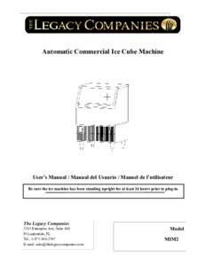 Automatic Commercial Ice Cube Machine  User’s Manual / Manual del Usuario / Manuel de l’utilisateur Be sure the ice machine has been standing upright for at least 24 hours prior to plug-in.  The Legacy Companies