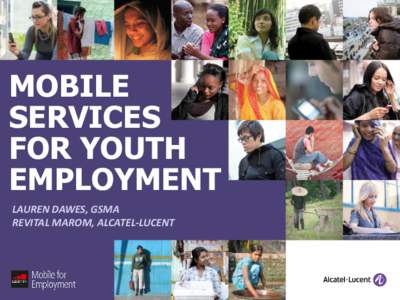MOBILE SERVICES FOR YOUTH EMPLOYMENT LAUREN DAWES, GSMA REVITAL MAROM, ALCATEL-LUCENT