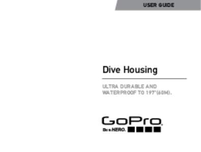 USER GUIDE  Dive Housing ULTRA DURABLE AND WATERPROOF TO 197’(60M).