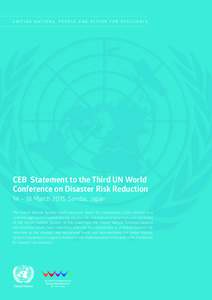 UNITING NATIONS, PEOPLE AND ACTION FOR RESILIENCE  CEB Statement to the Third UN World Conference on Disaster Risk Reduction 14 – 18 March 2015, Sendai, Japan The United Nations System Chief Executives Board for Coordi