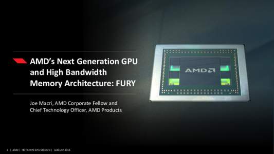 AMD’s Next Generation GPU and High Bandwidth Memory Architecture: FURY Joe Macri, AMD Corporate Fellow and Chief Technology Officer, AMD Products
