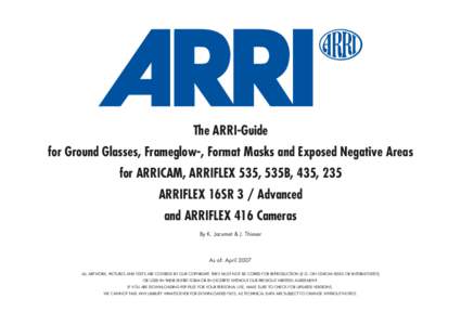 The ARRI-Guide for Ground Glasses, Frameglow-, Format Masks and Exposed Negative Areas for ARRICAM, ARRIFLEX 535, 535B, 435, 235 ARRIFLEX 16SR 3 / Advanced and ARRIFLEX 416 Cameras By K. Jacumet & J. Thieser