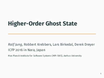 Higher-Order Ghost State  Ralf Jung, Robbert Krebbers, Lars Birkedal, Derek Dreyer ICFP 2016 in Nara, Japan Max Planck Institute for Software Systems (MPI-SWS), Aarhus University