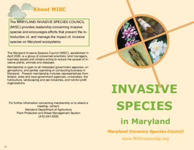 About MISC The MARYLAND INVASIVE SPECIES COUNCIL (MISC) provides leadership concerning invasive species and encourages efforts that prevent the introduction of, and manage the impact of, invasive species on Maryland ecos