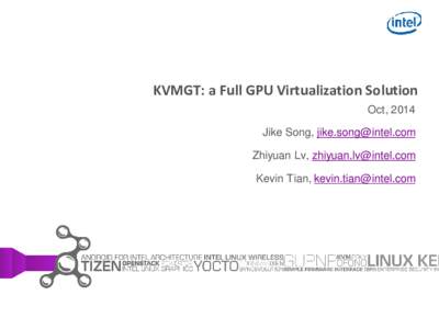 KVMGT: a Full GPU Virtualization Solution Oct, 2014 Jike Song,  Zhiyuan Lv,  Kevin Tian, 