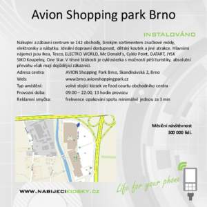 Avion Shopping park Brno INSTALOVÁNO Nákupní a zábavní centrum se 142 obchody, širokým sortimentem značkové módy, elektroniky a nábytku. Ideální dopravní dostupnost, dětský koutek a jiné atrakce. Hlavní
