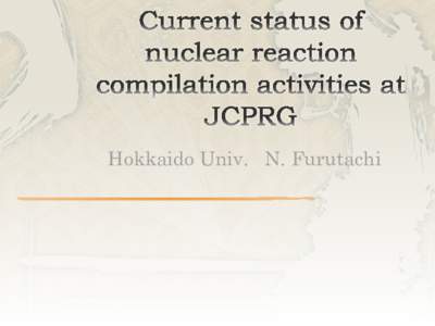 Hokkaido Univ. N. Furutachi  Current status of the nuclear reaction data compilation at JCPRG  Brief review of data compiled in 2011  Nuclear reaction data obtained at
